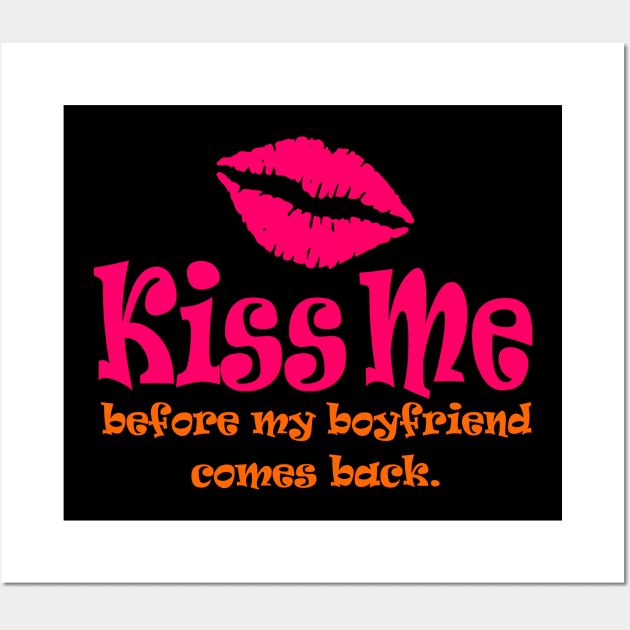 Kiss Me Before My Boyfriend Comes Back Wall Art by DavesTees